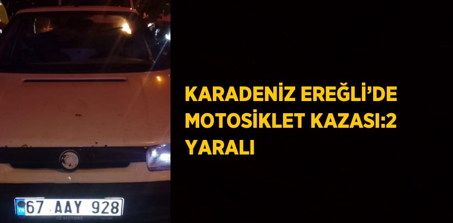 KARADENİZ EREĞLİ’DE MOTOSİKLET KAZASI:2 YARALI