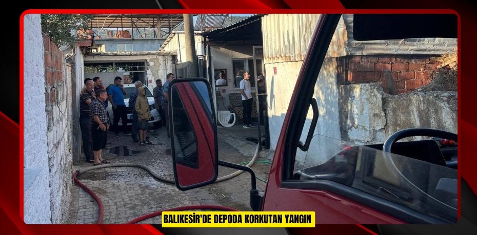 Balıkesir'de depoda korkutan yangın 