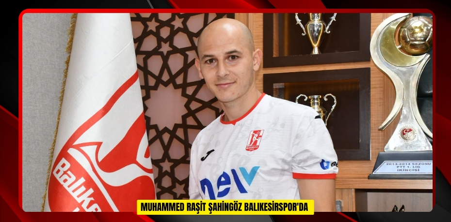  Muhammed Raşit Şahingöz Balıkesirspor'da  