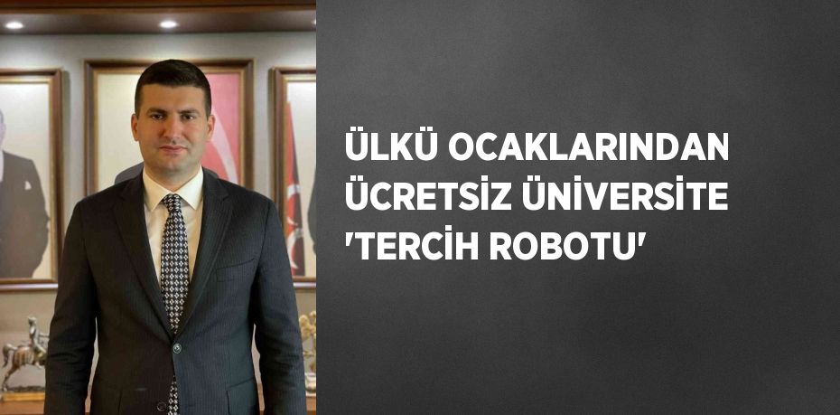 ÜLKÜ OCAKLARINDAN ÜCRETSİZ ÜNİVERSİTE 'TERCİH ROBOTU'