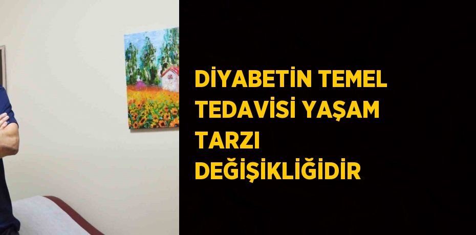 DİYABETİN TEMEL TEDAVİSİ YAŞAM TARZI DEĞİŞİKLİĞİDİR