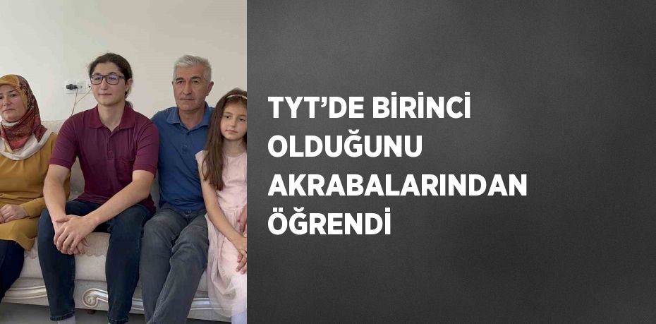 TYT’DE BİRİNCİ OLDUĞUNU AKRABALARINDAN ÖĞRENDİ