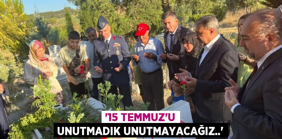 '15 TEMMUZ'U UNUTMADIK UNUTMAYACAĞIZ..'