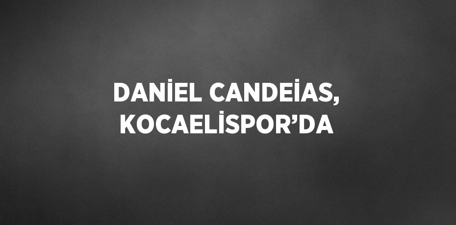 DANİEL CANDEİAS, KOCAELİSPOR’DA