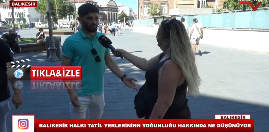 BALIKESİR HALKI TATİL YERLERİNİN YOĞUNLUĞU HAKKINDA NE DÜŞÜNÜYOR ?