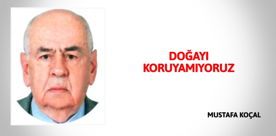 DOĞAYI KORUYAMIYORUZ