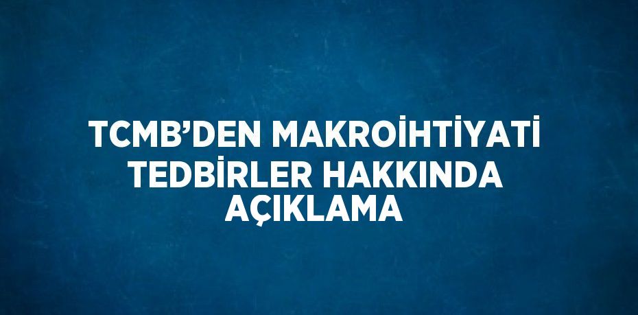 TCMB’DEN MAKROİHTİYATİ TEDBİRLER HAKKINDA AÇIKLAMA