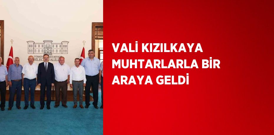 VALİ KIZILKAYA MUHTARLARLA BİR ARAYA GELDİ