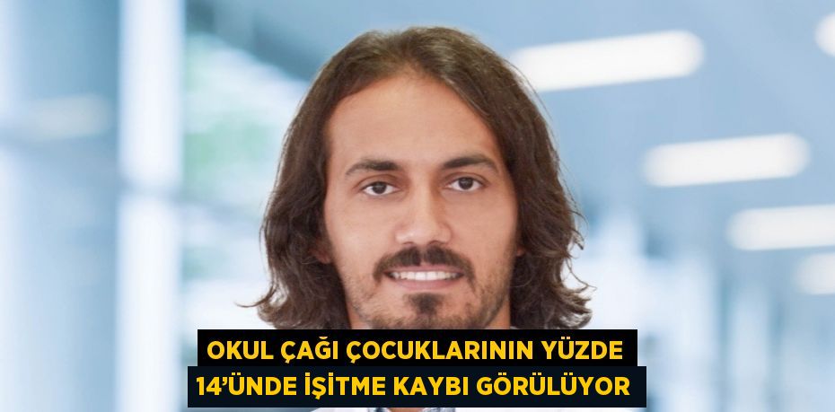 OKUL ÇAĞI ÇOCUKLARININ YÜZDE 14’ÜNDE İŞİTME KAYBI GÖRÜLÜYOR