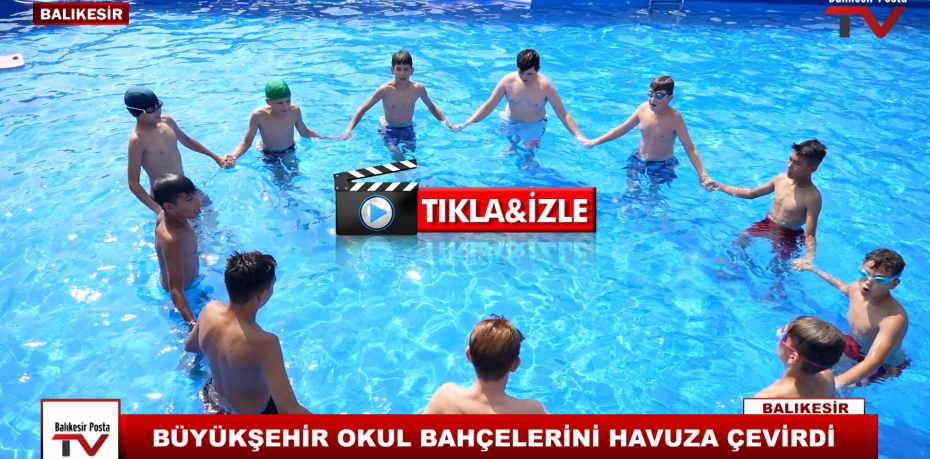 BÜYÜKŞEHİR OKUL BAHÇELERİNİ HAVUZA ÇEVİRDİ