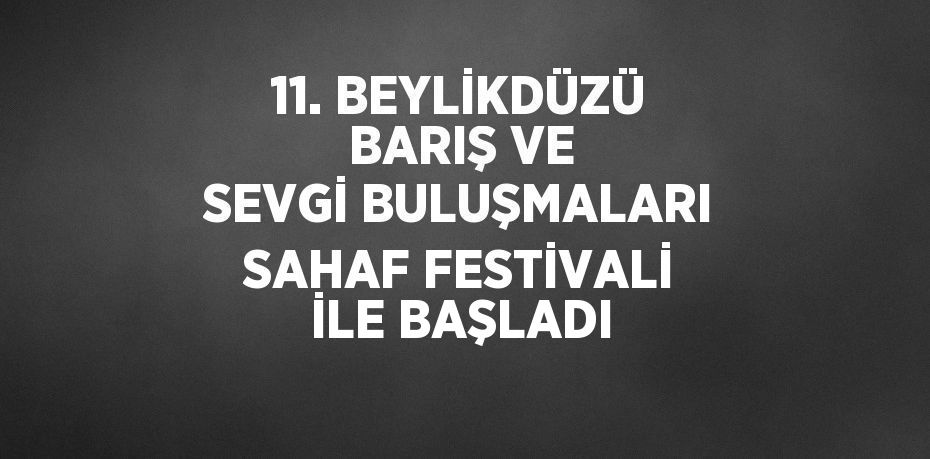 11. BEYLİKDÜZÜ BARIŞ VE SEVGİ BULUŞMALARI SAHAF FESTİVALİ İLE BAŞLADI