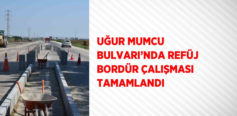 UĞUR MUMCU BULVARI’NDA REFÜJ BORDÜR ÇALIŞMASI TAMAMLANDI