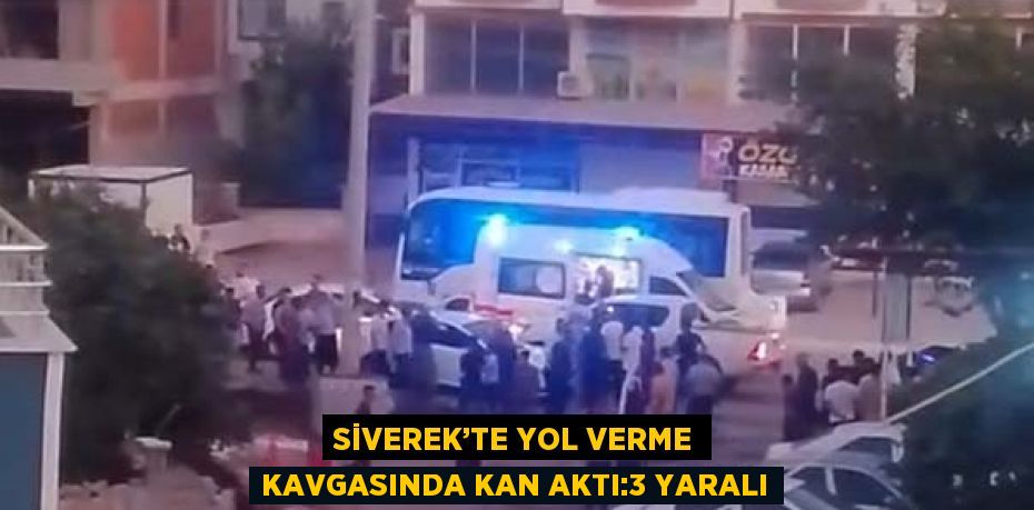 SİVEREK’TE YOL VERME KAVGASINDA KAN AKTI:3 YARALI