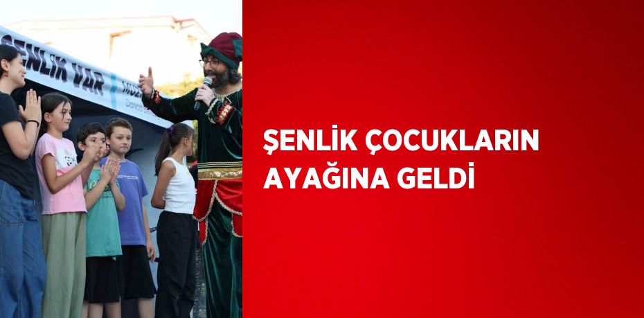 ŞENLİK ÇOCUKLARIN AYAĞINA GELDİ