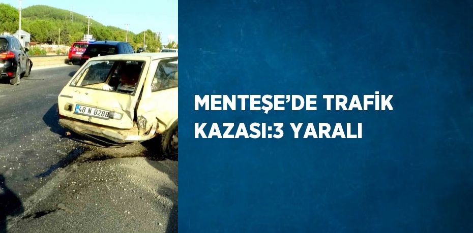 MENTEŞE’DE TRAFİK KAZASI:3 YARALI