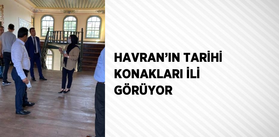 HAVRAN’IN TARİHİ KONAKLARI İLİ GÖRÜYOR