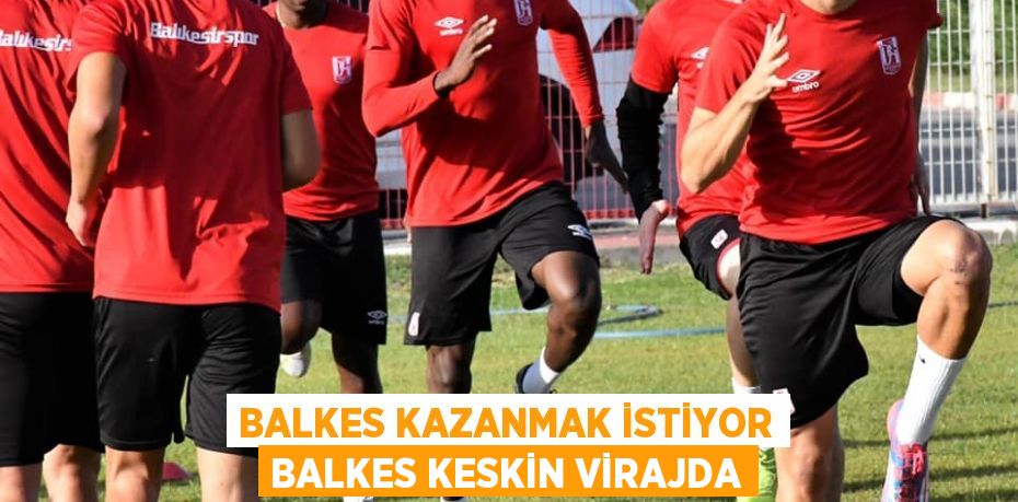 BALKES KAZANMAK İSTİYOR BALKES KESKİN VİRAJDA