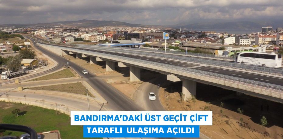 Bandırma'daki üst geçit çift taraflı  ulaşıma açıldı