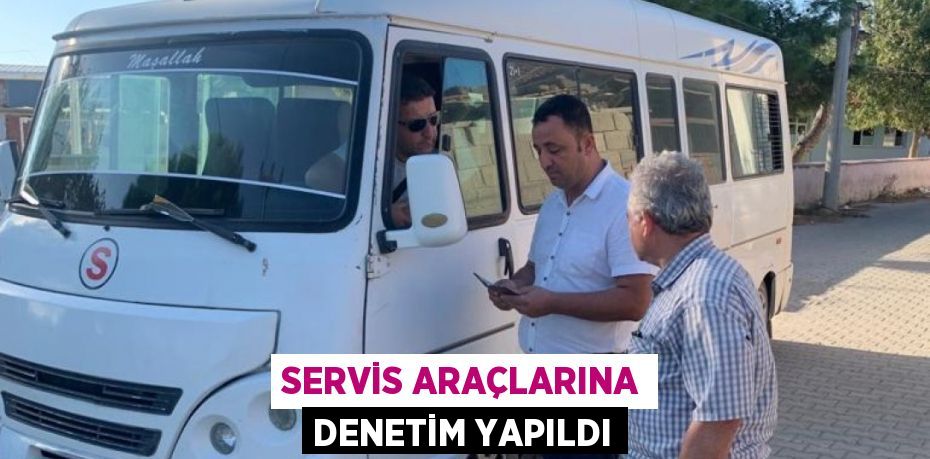 Servis araçlarına denetim yapıldı