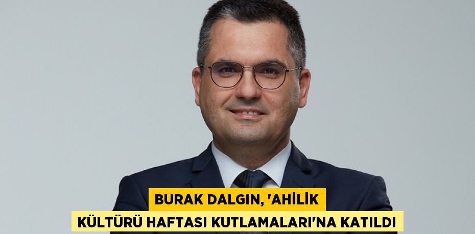 BURAK DALGIN, 'AHİLİK KÜLTÜRÜ HAFTASI KUTLAMALARI'NA KATILDI