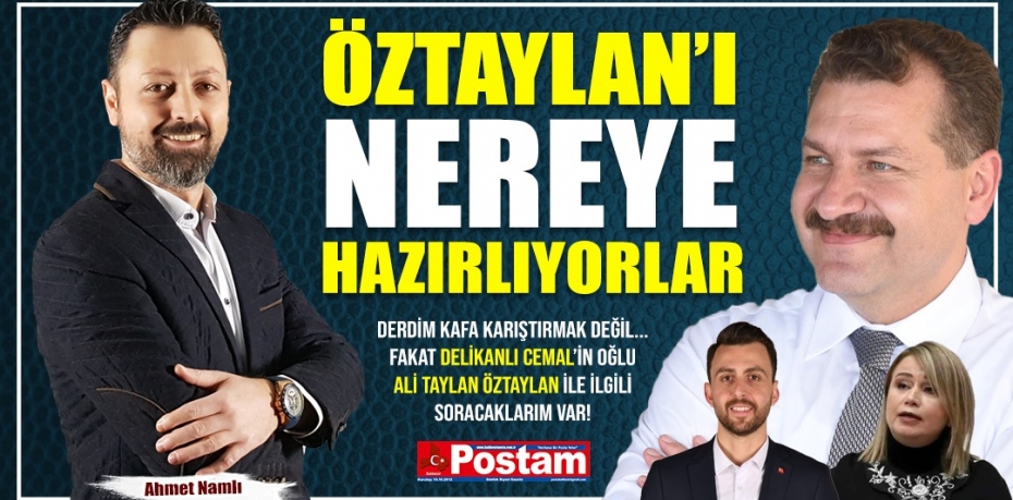 ÖZTAYLAN’I NEREYE HAZIRLIYORLAR?