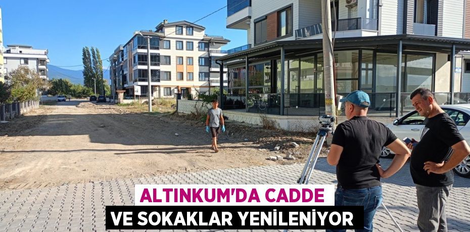 ALTINKUM’DA CADDE VE SOKAKLAR YENİLENİYOR