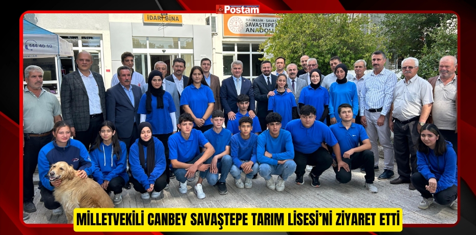 MİLLETVEKİLİ CANBEY SAVAŞTEPE TARIM LİSESİ’Nİ ZİYARET ETTİ