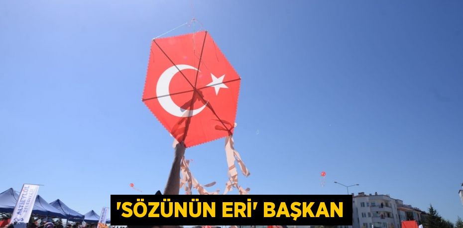 “SÖZÜNÜN ERİ” BAŞKAN