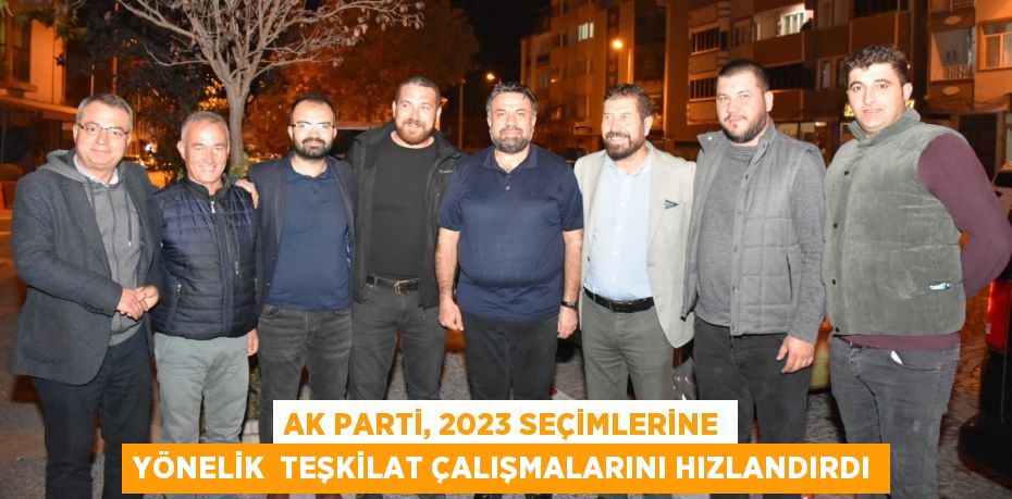 AK PARTİ, 2023 SEÇİMLERİNE YÖNELİK  TEŞKİLAT ÇALIŞMALARINI HIZLANDIRDI