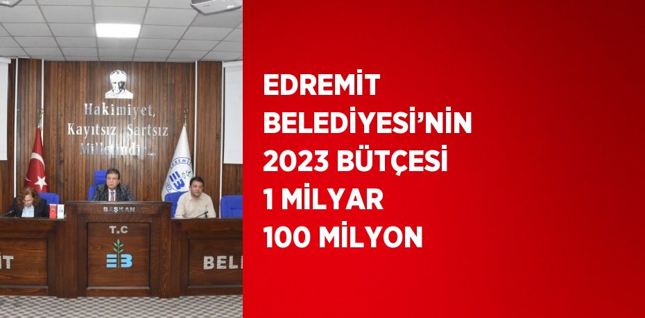 EDREMİT BELEDİYESİ’NİN 2023 BÜTÇESİ 1 MİLYAR 100 MİLYON