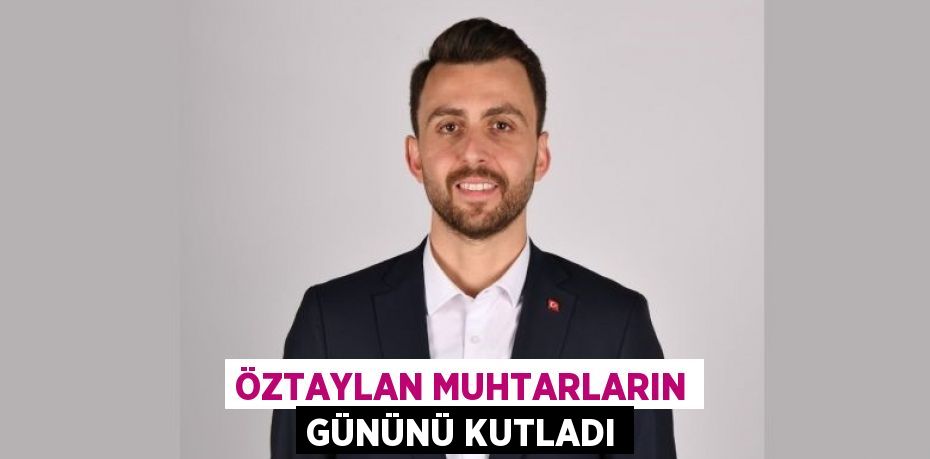 ÖZTAYLAN MUHTARLARIN GÜNÜNÜ KUTLADI