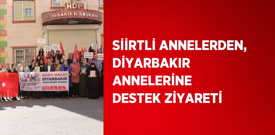 SİİRTLİ ANNELERDEN, DİYARBAKIR ANNELERİNE DESTEK ZİYARETİ