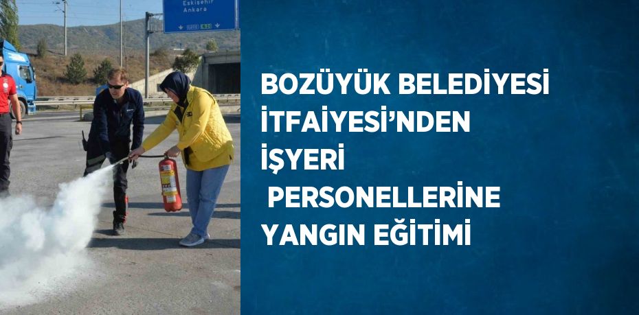 BOZÜYÜK BELEDİYESİ İTFAİYESİ’NDEN İŞYERİ  PERSONELLERİNE YANGIN EĞİTİMİ