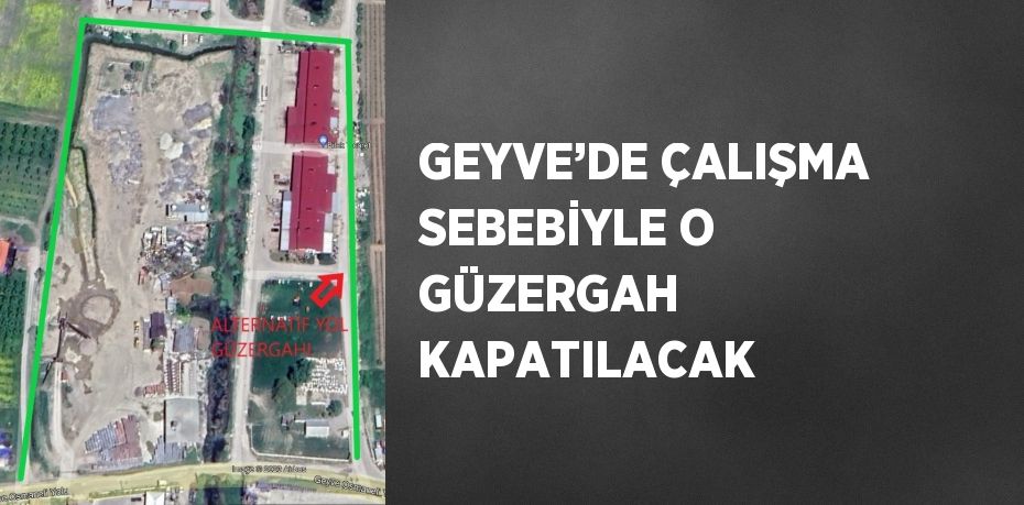 GEYVE’DE ÇALIŞMA SEBEBİYLE O GÜZERGAH KAPATILACAK