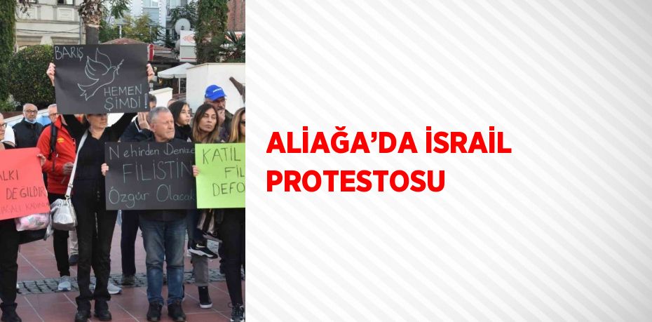 ALİAĞA’DA İSRAİL PROTESTOSU