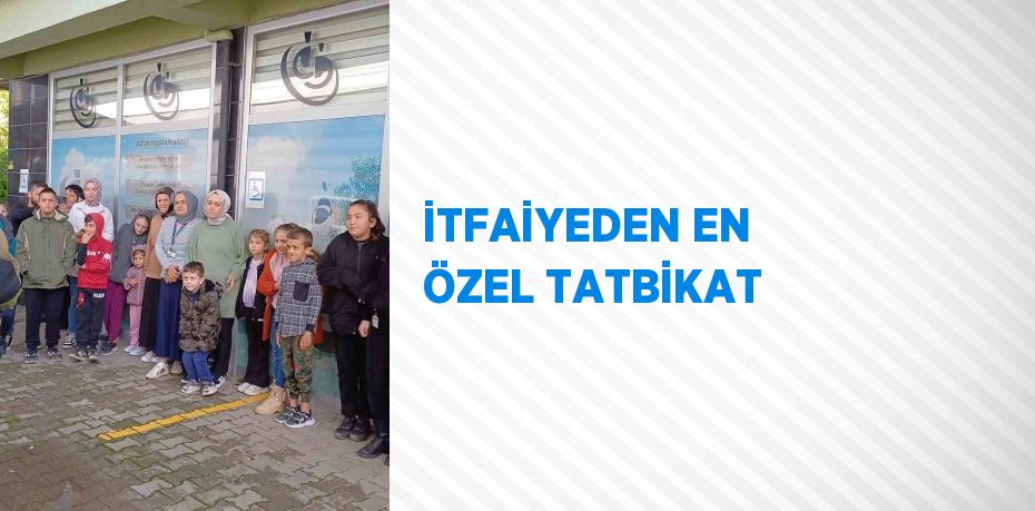 İTFAİYEDEN EN ÖZEL TATBİKAT