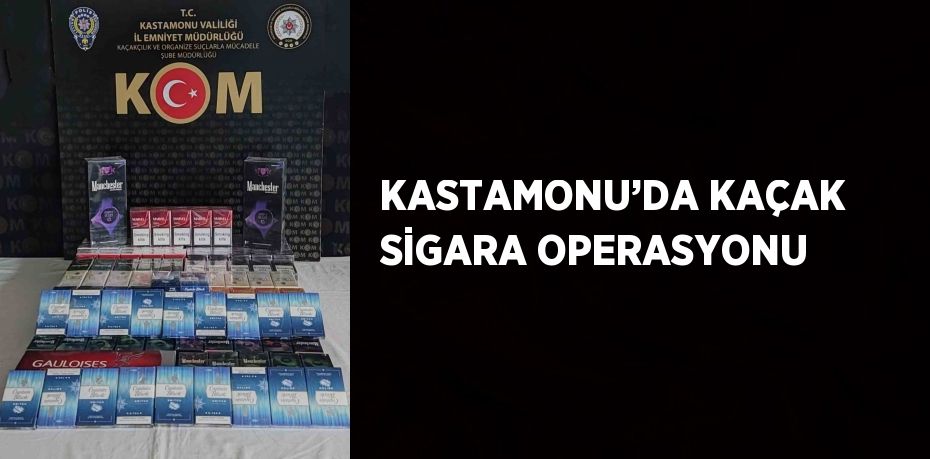 KASTAMONU’DA KAÇAK SİGARA OPERASYONU