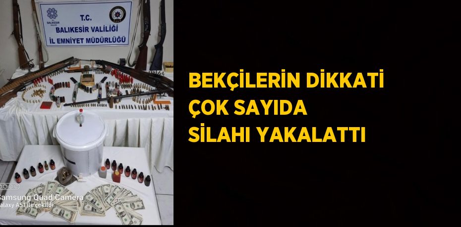 BEKÇİLERİN DİKKATİ ÇOK SAYIDA SİLAHI YAKALATTI