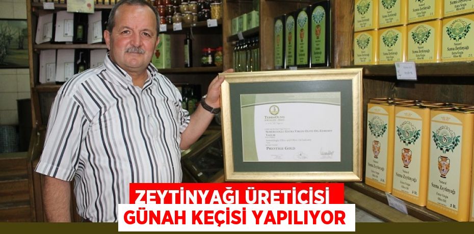 ZEYTİNYAĞI ÜRETİCİSİ  GÜNAH KEÇİSİ YAPILIYOR