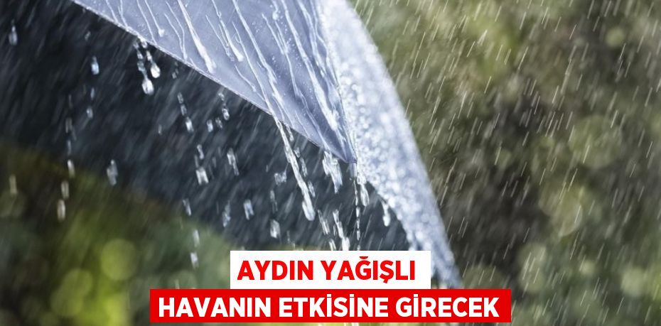 AYDIN YAĞIŞLI HAVANIN ETKİSİNE GİRECEK