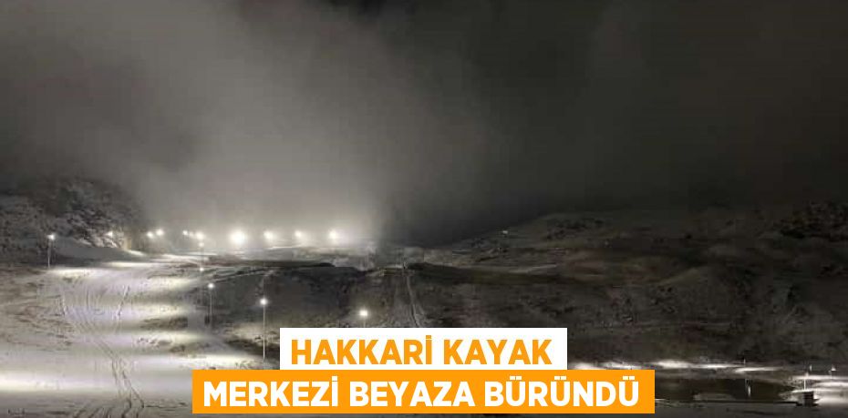 HAKKARİ KAYAK MERKEZİ BEYAZA BÜRÜNDÜ