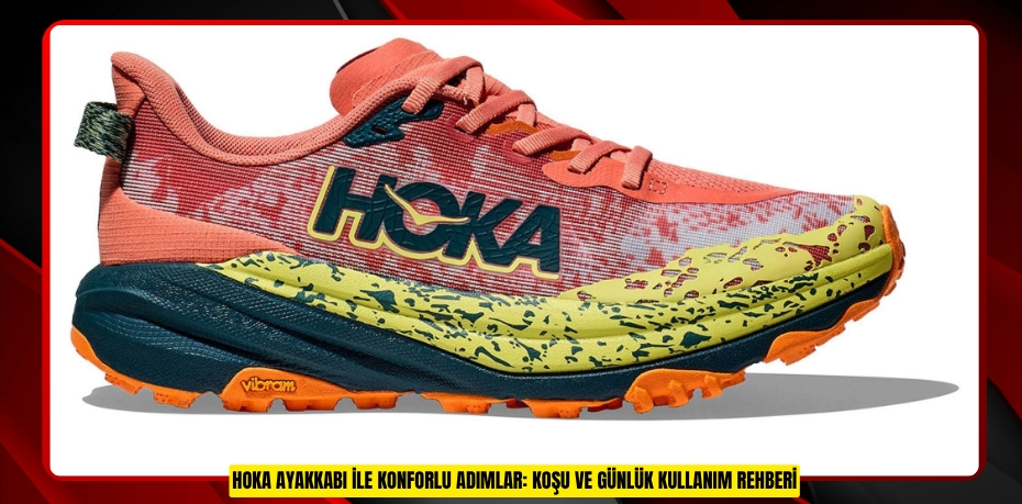 HOKA AYAKKABI İLE KONFORLU ADIMLAR: KOŞU VE GÜNLÜK KULLANIM REHBERİ