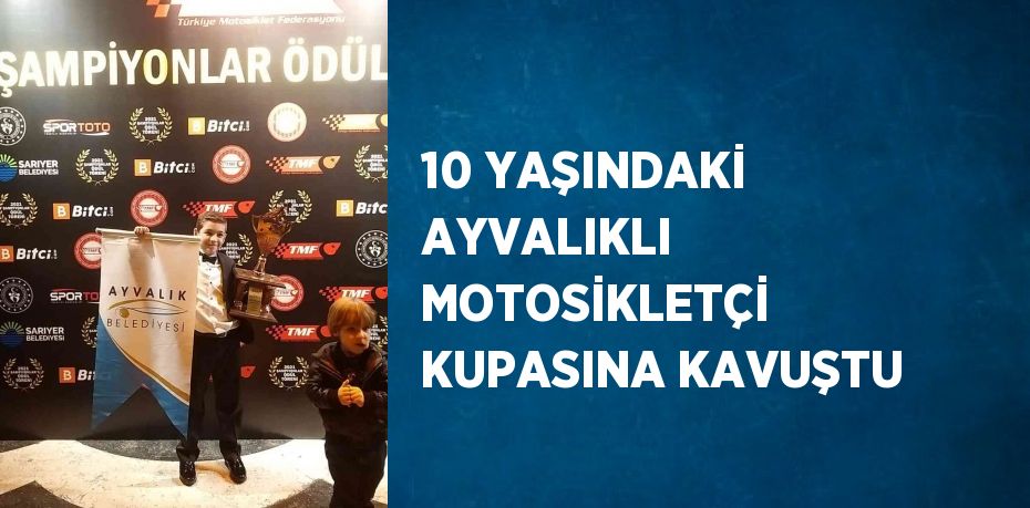 10 YAŞINDAKİ AYVALIKLI MOTOSİKLETÇİ KUPASINA KAVUŞTU