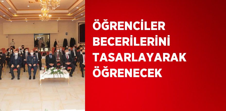 ÖĞRENCİLER BECERİLERİNİ TASARLAYARAK ÖĞRENECEK