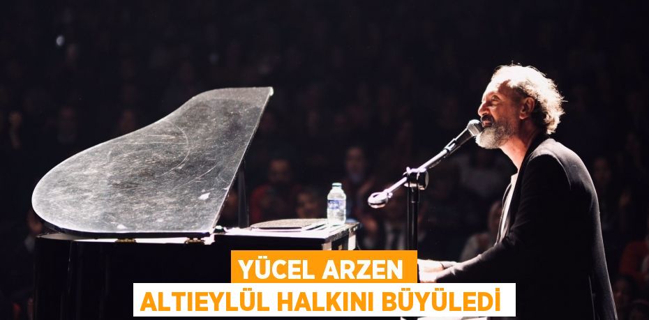 YÜCEL ARZEN ALTIEYLÜL HALKINI BÜYÜLEDİ