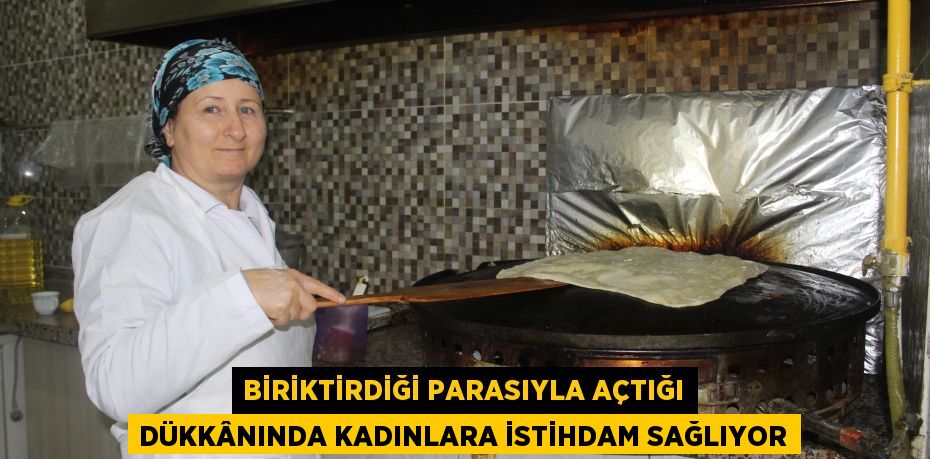 Biriktirdiği parasıyla açtığı dükkânında kadınlara istihdam sağlıyor