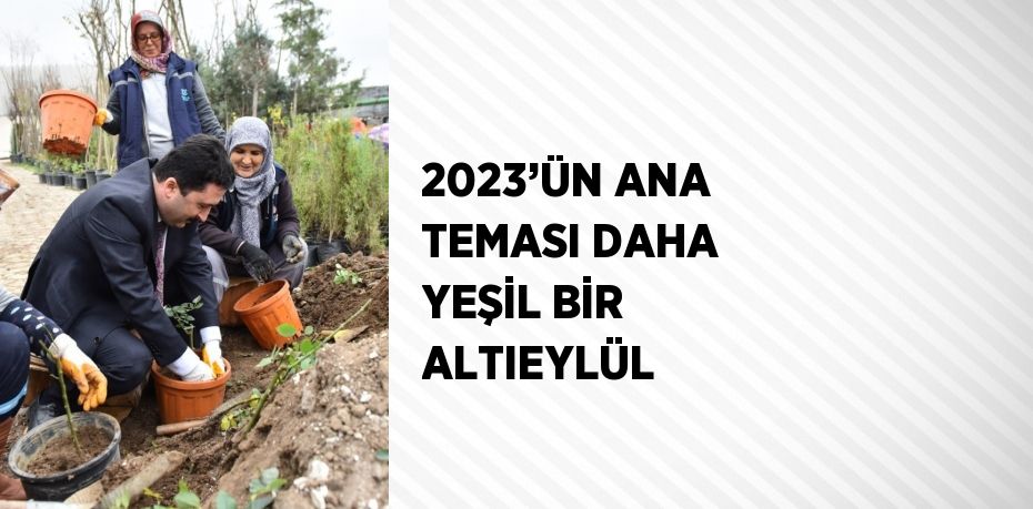 2023’ÜN ANA TEMASI DAHA YEŞİL BİR ALTIEYLÜL