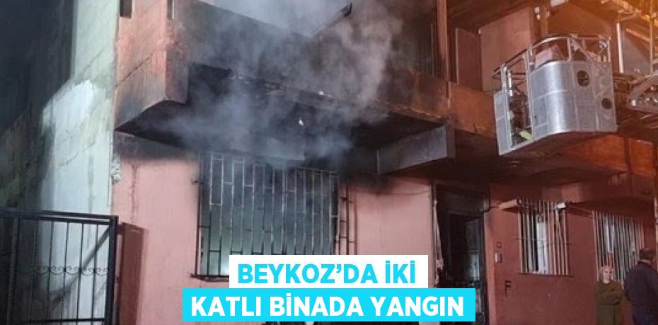 BEYKOZ’DA İKİ KATLI BİNADA YANGIN