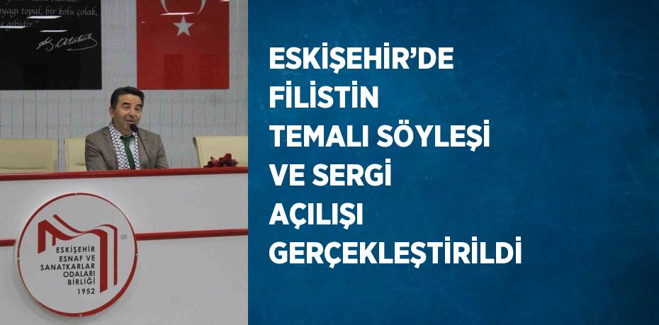 ESKİŞEHİR’DE FİLİSTİN TEMALI SÖYLEŞİ VE SERGİ AÇILIŞI GERÇEKLEŞTİRİLDİ