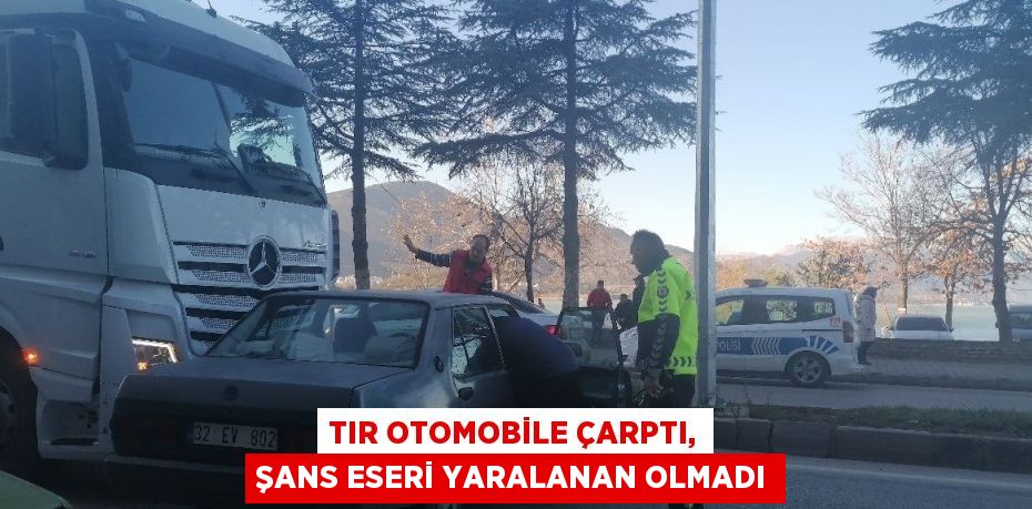 TIR OTOMOBİLE ÇARPTI, ŞANS ESERİ YARALANAN OLMADI